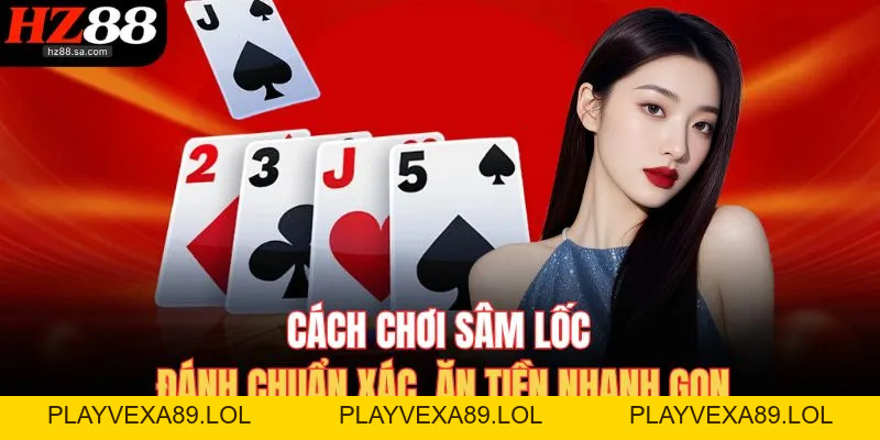 Cách Chơi Sâm Lốc HZ88 – Nắm Chắc Quy Tắc Ăn Tiền Nhanh Gọn