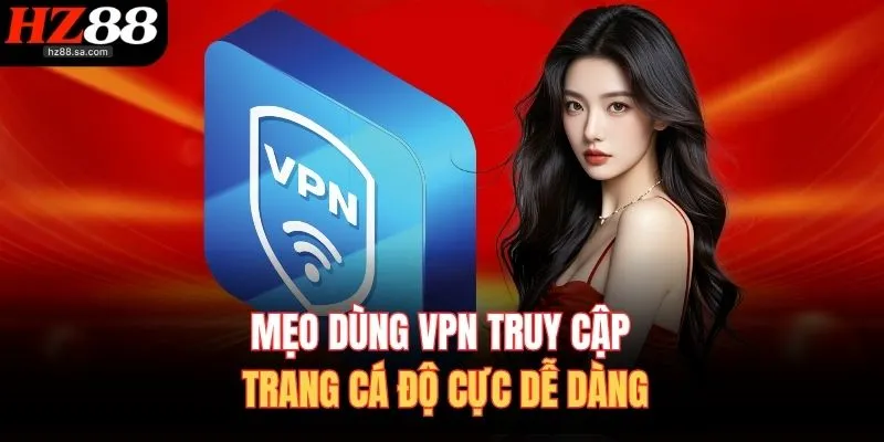 Cách Truy Cập Trang Cá Độ Khi Bị Chặn – Truy Cập An Toàn