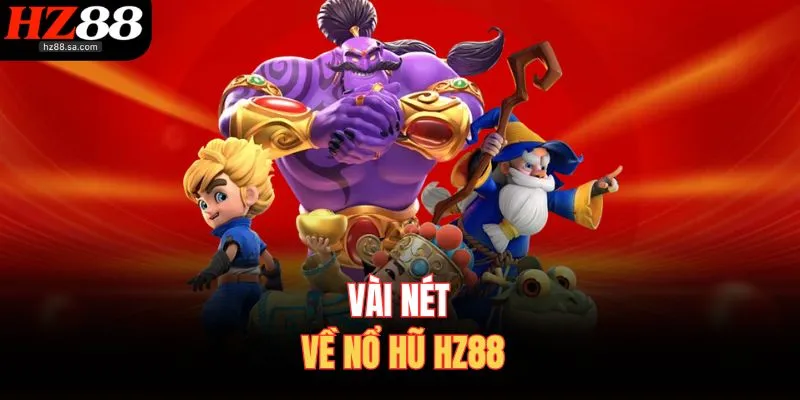 Nổ Hũ HZ88- Tựa Game Đổi Thưởng Hấp Dẫn Dành Cho Bạn